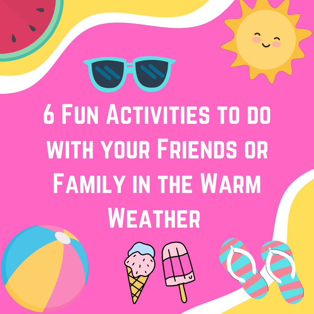 SIX Fun Activities to Do with Your Friends or Family in the Warm Weather 🌞🕶🍹