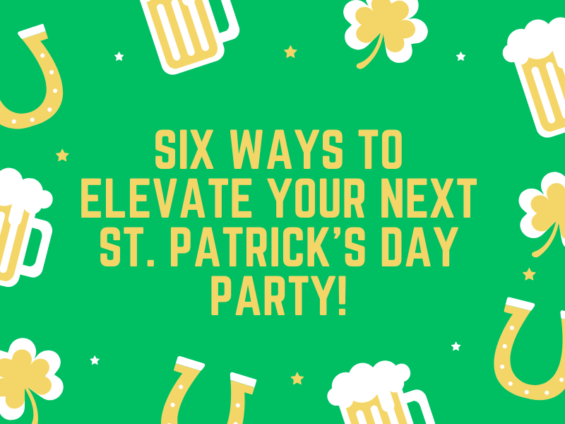 Six Ways to Elevate Your Next St. Patrick’s Day Party! ☘️💚🍀